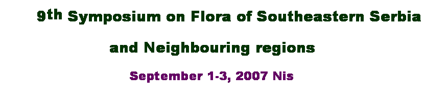 Text Box:       9th Symposium on Flora of Southeastern Serbia
and Neighbouring regions
September 1-3, 2007 Nis
 
